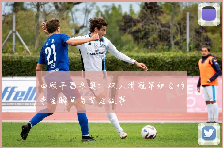 回顾平昌冬奥：双人滑冠军组合的夺金瞬间与背后故事