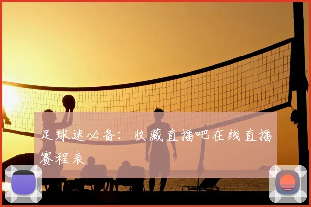 足球迷必备：收藏直播吧在线直播赛程表